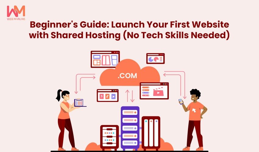 Beginner’s Guide: Launch Your First Website with Shared Hosting (No Tech Skills Needed)